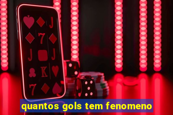 quantos gols tem fenomeno